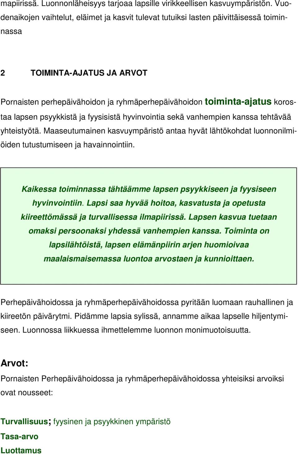 lapsen psyykkistä ja fyysisistä hyvinvointia sekä vanhempien kanssa tehtävää yhteistyötä. Maaseutumainen kasvuympäristö antaa hyvät lähtökohdat luonnonilmiöiden tutustumiseen ja havainnointiin.