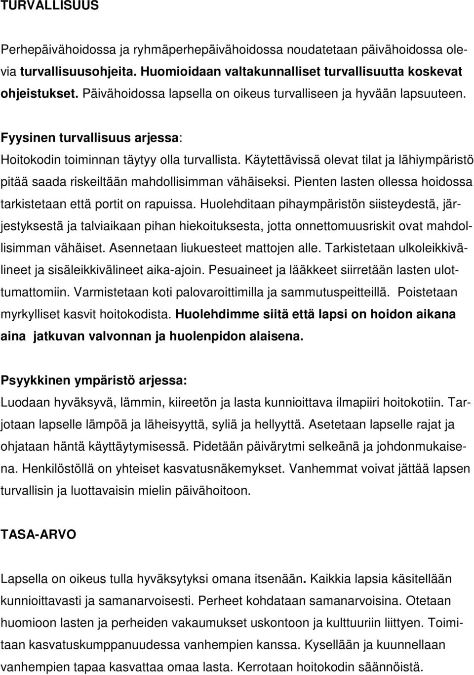 Käytettävissä olevat tilat ja lähiympäristö pitää saada riskeiltään mahdollisimman vähäiseksi. Pienten lasten ollessa hoidossa tarkistetaan että portit on rapuissa.