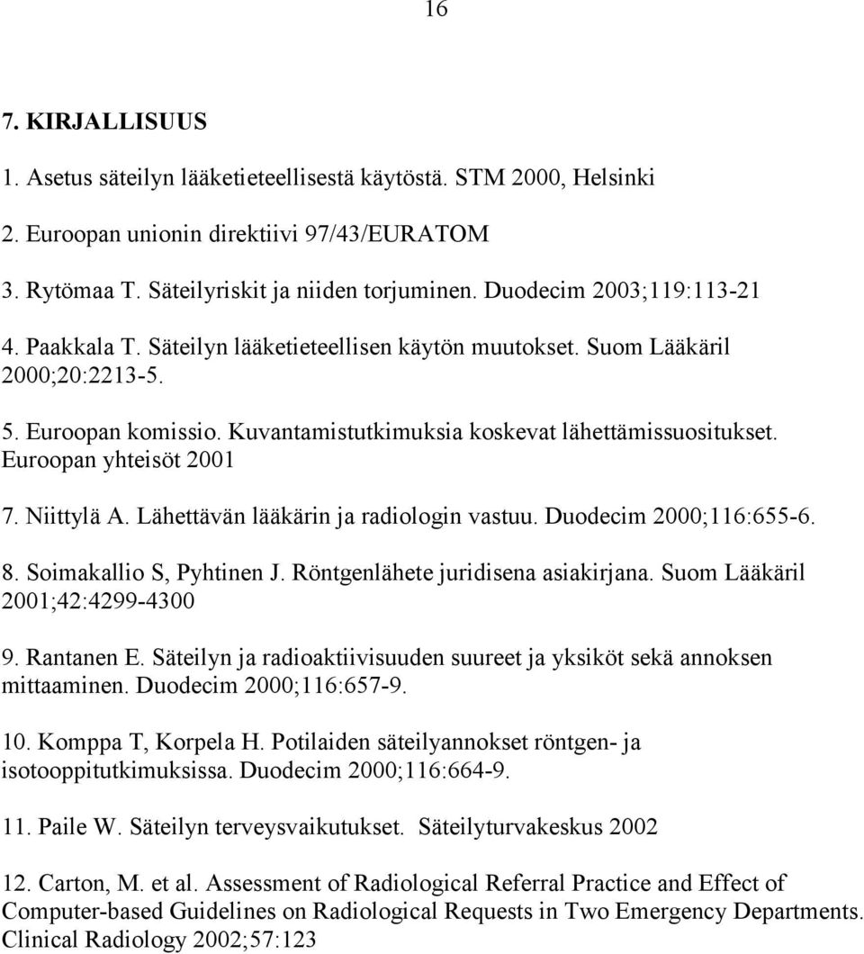 Euroopan yhteisöt 2001 7. Niittylä A. Lähettävän lääkärin ja radiologin vastuu. Duodecim 2000;116:655-6. 8. Soimakallio S, Pyhtinen J. Röntgenlähete juridisena asiakirjana.