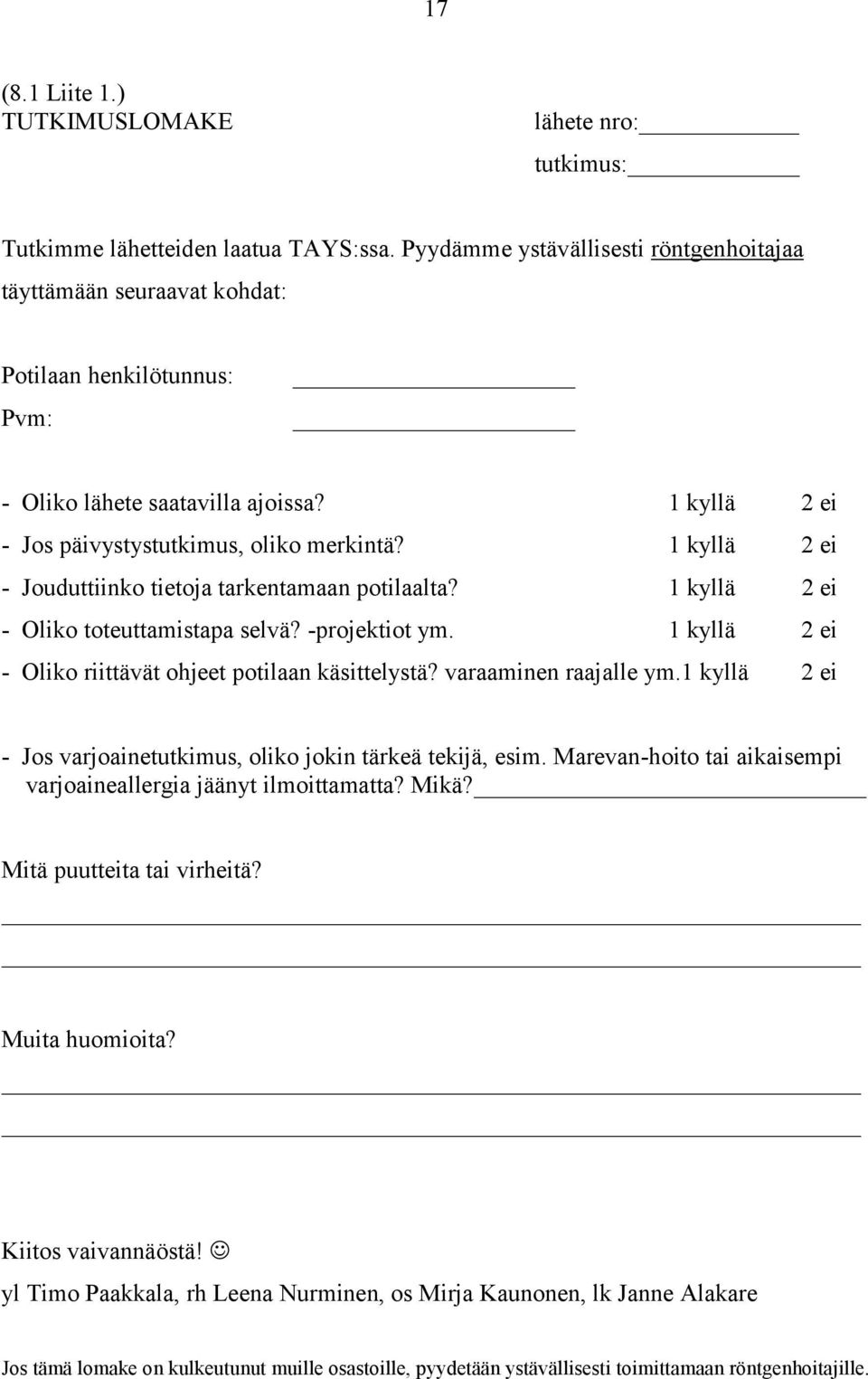 1 kyllä 2 ei - Jouduttiinko tietoja tarkentamaan potilaalta? 1 kyllä 2 ei - Oliko toteuttamistapa selvä? -projektiot ym. 1 kyllä 2 ei - Oliko riittävät ohjeet potilaan käsittelystä?