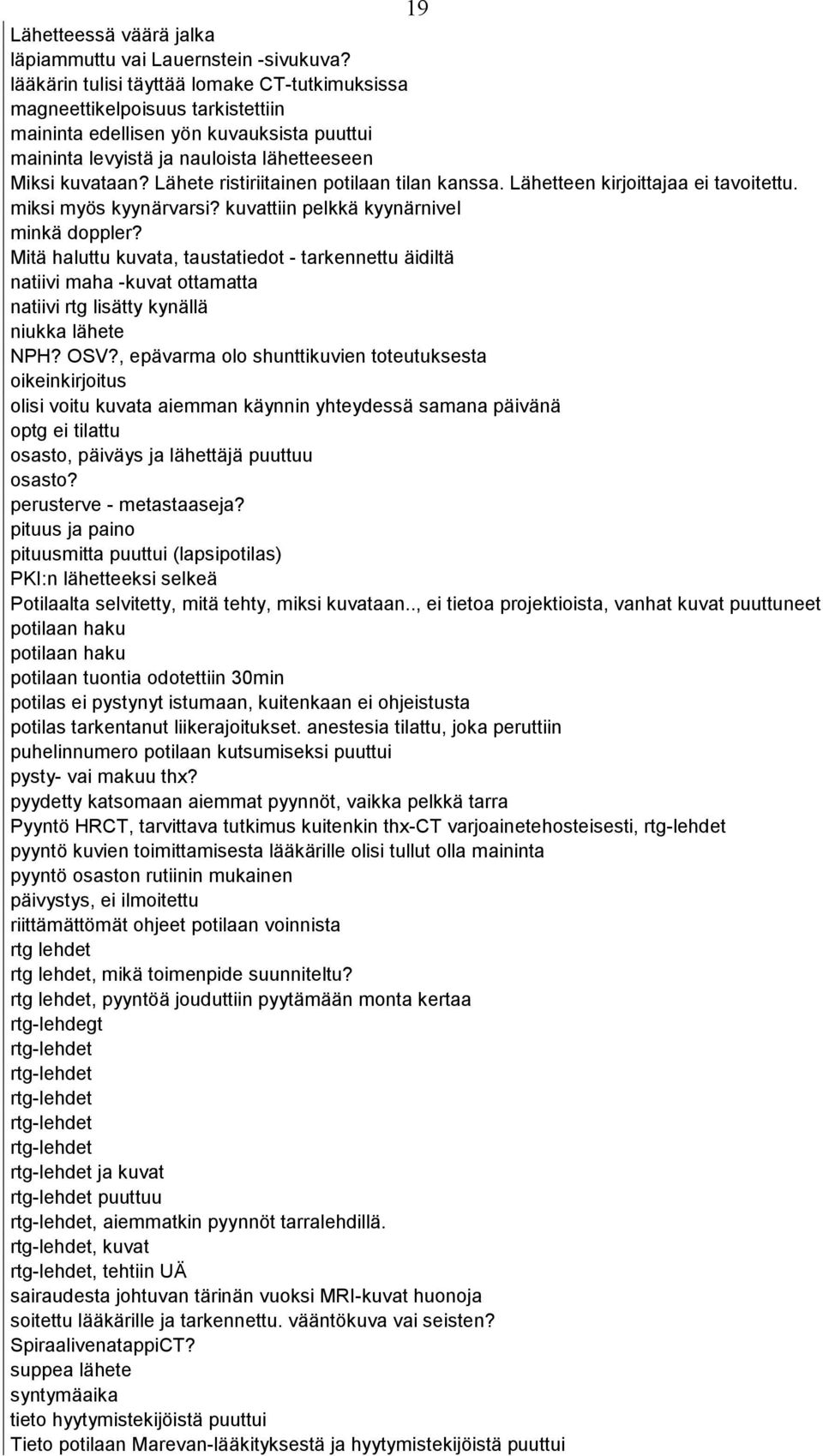 Lähete ristiriitainen potilaan tilan kanssa. Lähetteen kirjoittajaa ei tavoitettu. miksi myös kyynärvarsi? kuvattiin pelkkä kyynärnivel minkä doppler?