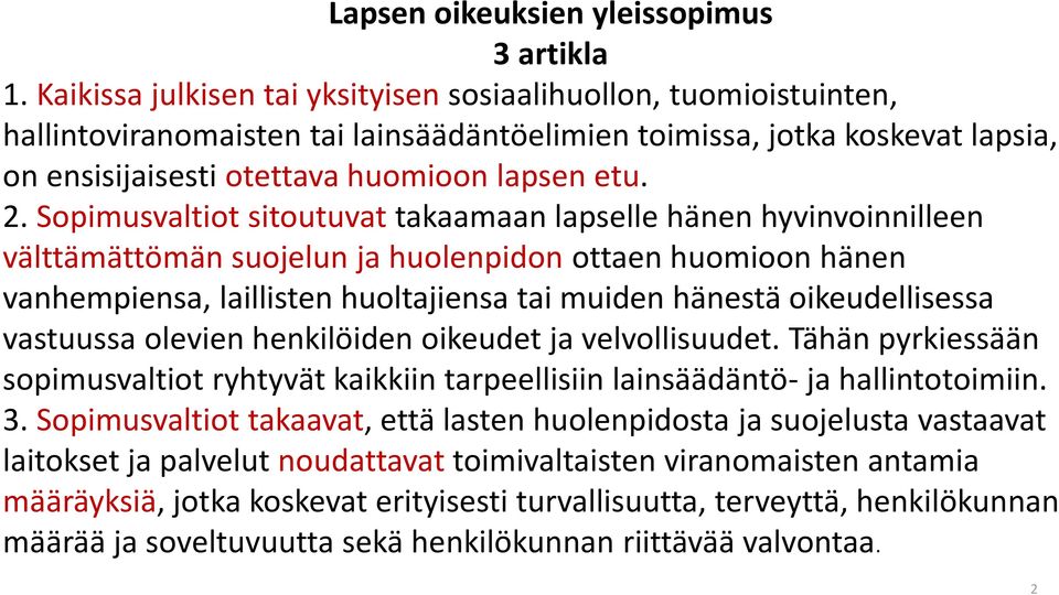 Sopimusvaltiot sitoutuvat takaamaan lapselle hänen hyvinvoinnilleen välttämättömän suojelun ja huolenpidon ottaen huomioon hänen vanhempiensa, laillisten huoltajiensa tai muiden hänestä