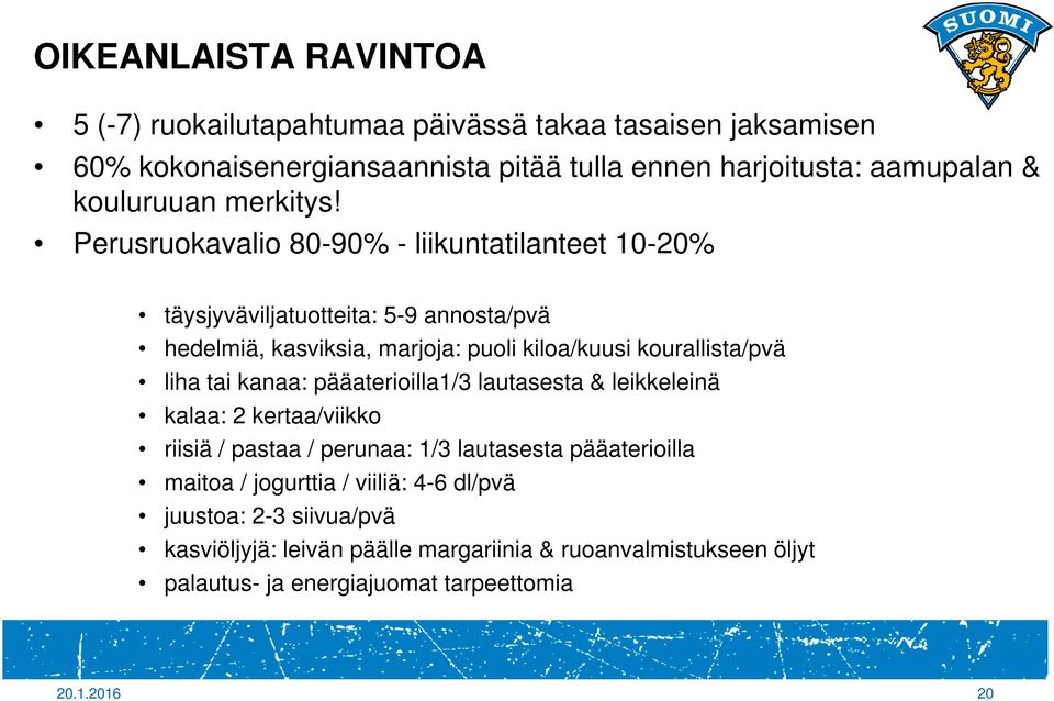 Perusruokavalio 80-90% - liikuntatilanteet 10-20% täysjyväviljatuotteita: 5-9 annosta/pvä hedelmiä, kasviksia, marjoja: puoli kiloa/kuusi kourallista/pvä liha tai