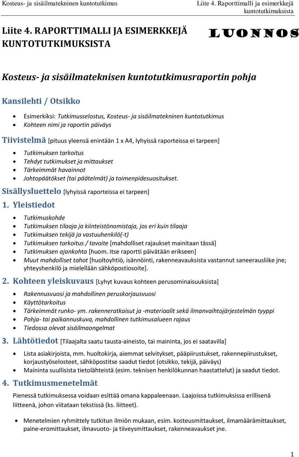 kuntotutkimus Kohteen nimi ja raportin päiväys Tiivistelmä [pituus yleensä enintään 1 x A4, lyhyissä raporteissa ei tarpeen] Tutkimuksen tarkoitus Tehdyt tutkimukset ja mittaukset Tärkeimmät