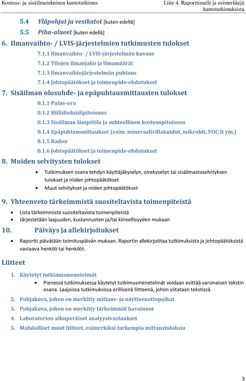 1.4 Epäpuhtausmittaukset (esim. mineraalivillakuidut, mikrobit, VOC:it ym.) 8.1.5 Radon 8.1.6 Johtopäätökset ja toimenpide-ehdotukset 8.