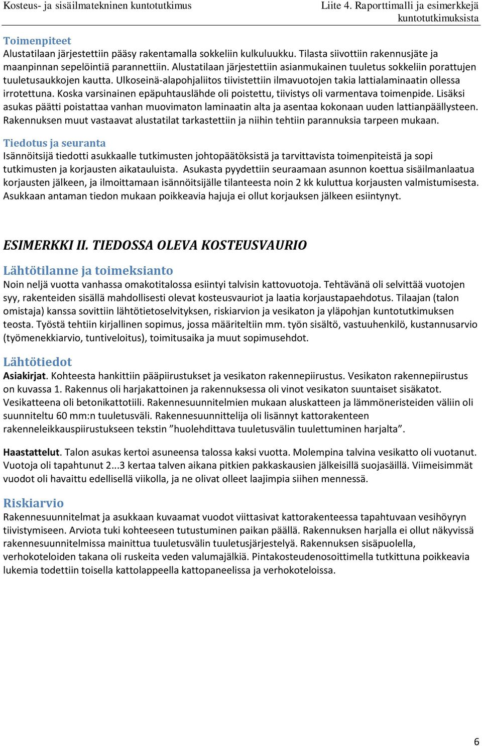 Koska varsinainen epäpuhtauslähde oli poistettu, tiivistys oli varmentava toimenpide. Lisäksi asukas päätti poistattaa vanhan muovimaton laminaatin alta ja asentaa kokonaan uuden lattianpäällysteen.
