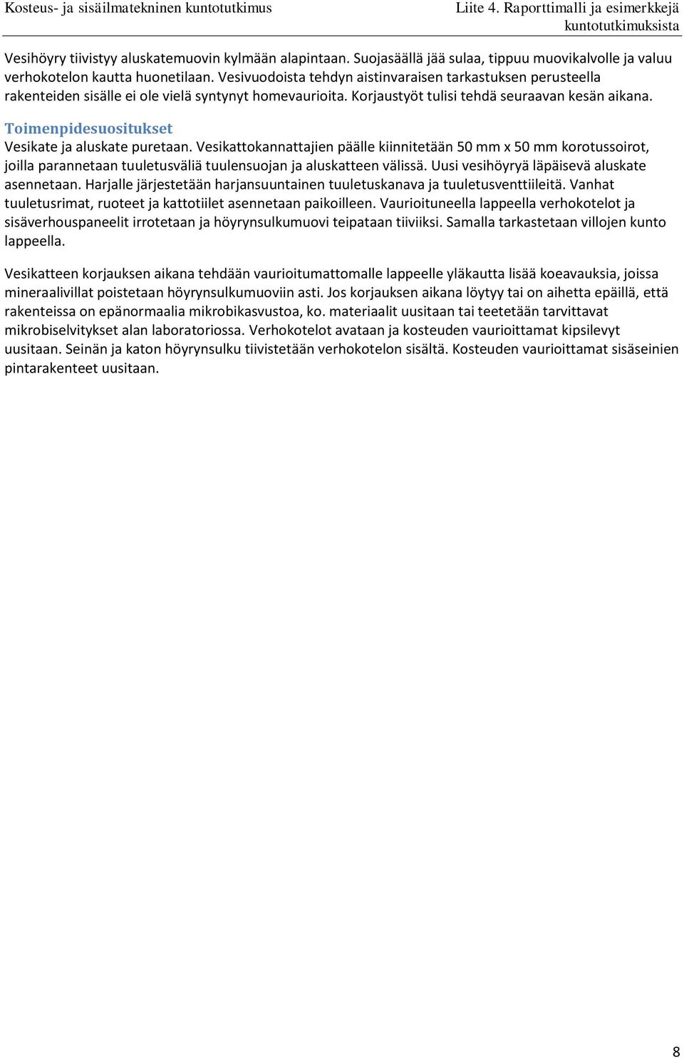 Toimenpidesuositukset Vesikate ja aluskate puretaan. Vesikattokannattajien päälle kiinnitetään 50 mm x 50 mm korotussoirot, joilla parannetaan tuuletusväliä tuulensuojan ja aluskatteen välissä.