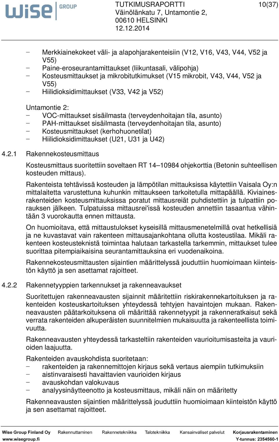 Kosteusmittaukset (kerhohuonetilat) Hiilidioksidimittaukset (U21, U31 ja U42) 4.2.1 Rakennekosteusmittaus Kosteusmittaus suoritettiin soveltaen RT 14 10984 ohjekorttia (Betonin suhteellisen kosteuden mittaus).