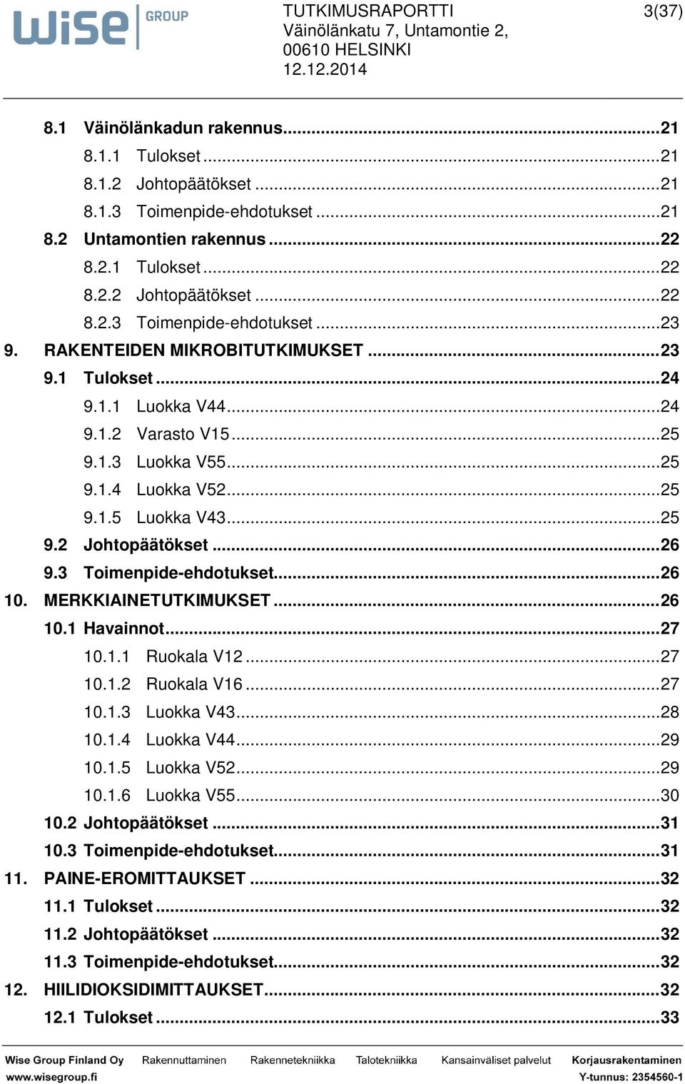 3 Toimenpide-ehdotukset... 26 10. MERKKIAINETUTKIMUKSET... 26 10.1 Havainnot... 27 10.1.1 Ruokala V12... 27 10.1.2 Ruokala V16... 27 10.1.3 Luokka V43... 28 10.1.4 Luokka V44... 29 10.1.5 Luokka V52.