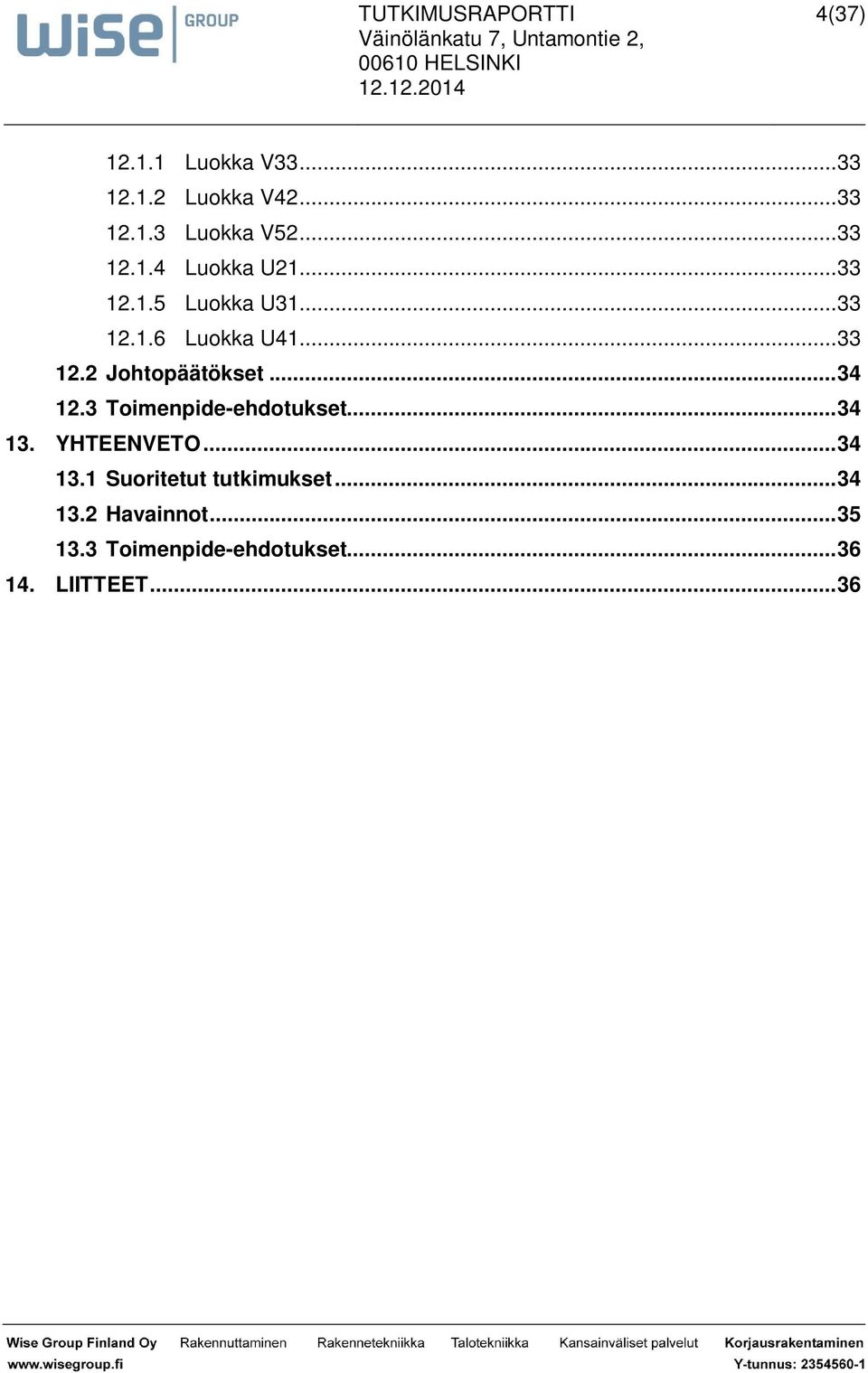 3 Toimenpide-ehdotukset... 34 13. YHTEENVETO... 34 13.1 Suoritetut tutkimukset.