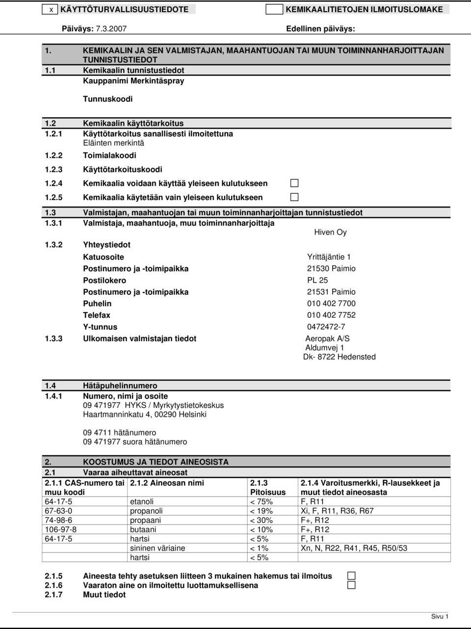 2.4 Kemikaalia voidaan käyttää yleiseen kulutukseen 1.2.5 Kemikaalia käytetään vain yleiseen kulutukseen 1.3 Valmistajan, maahantuojan tai muun toiminnanharjoittajan tunnistustiedot 1.3.1 Valmistaja, maahantuoja, muu toiminnanharjoittaja Hiven Oy 1.