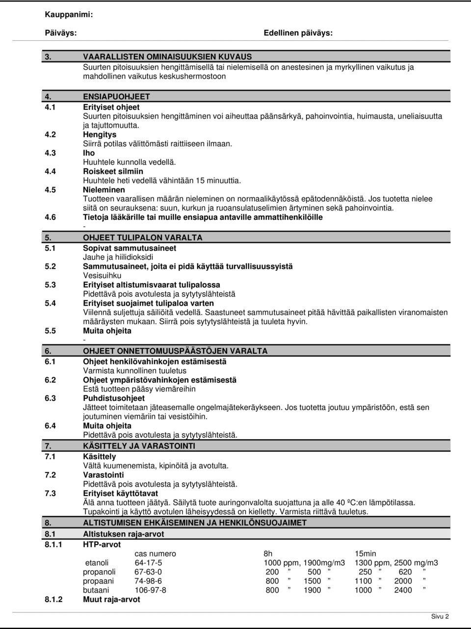 4.3 Iho Huuhtele kunnolla vedellä. 4.4 Roiskeet silmiin Huuhtele heti vedellä vähintään 15 minuuttia. 4.5 Nieleminen Tuotteen vaarallisen määrän nieleminen on normaalikäytössä epätodennäköistä.