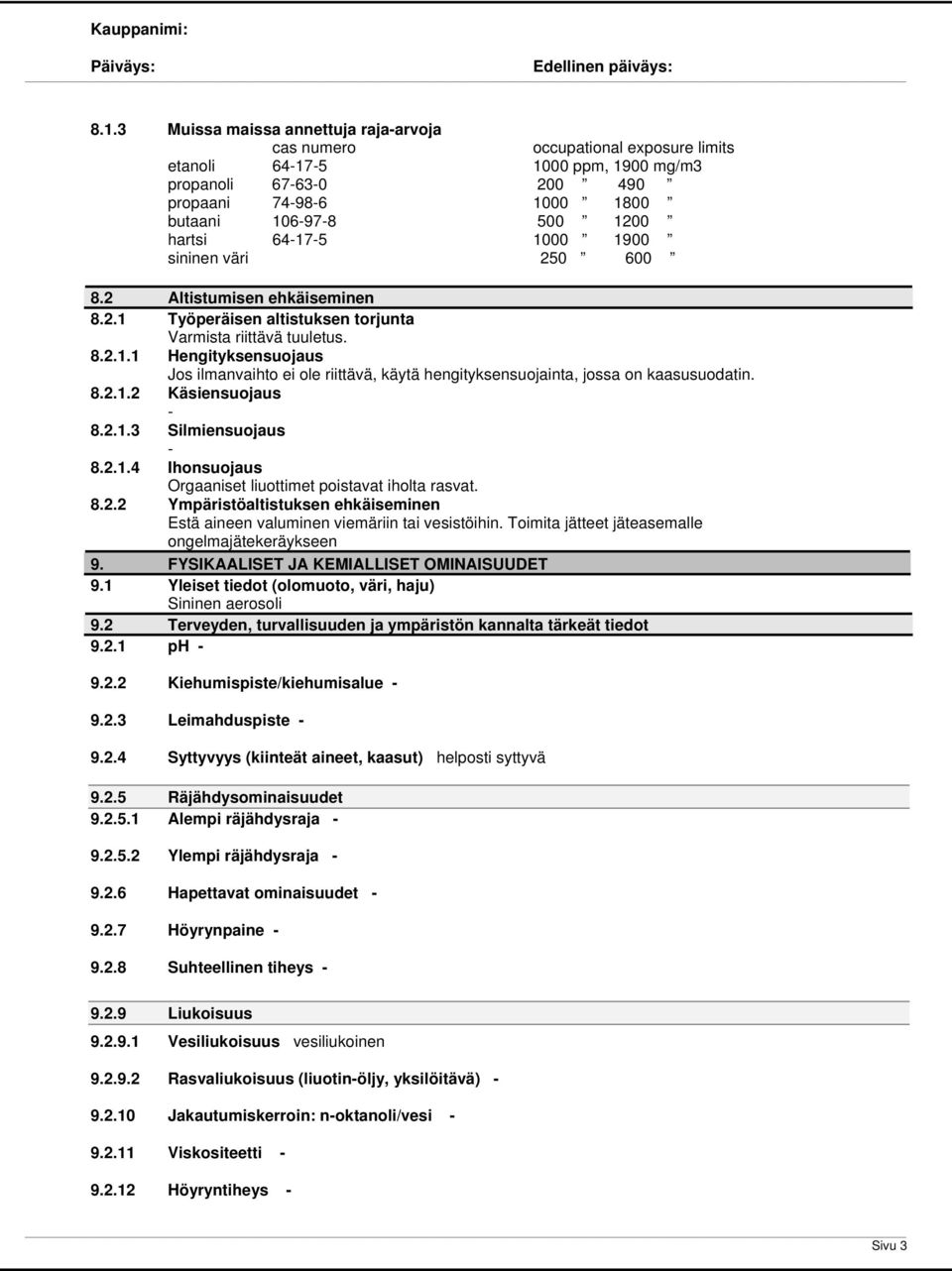 8..2 Käsiensuojaus 8..3 Silmiensuojaus 8..4 Ihonsuojaus Orgaaniset liuottimet poistavat iholta rasvat. 8.2.2 Ympäristöaltistuksen ehkäiseminen Estä aineen valuminen viemäriin tai vesistöihin.