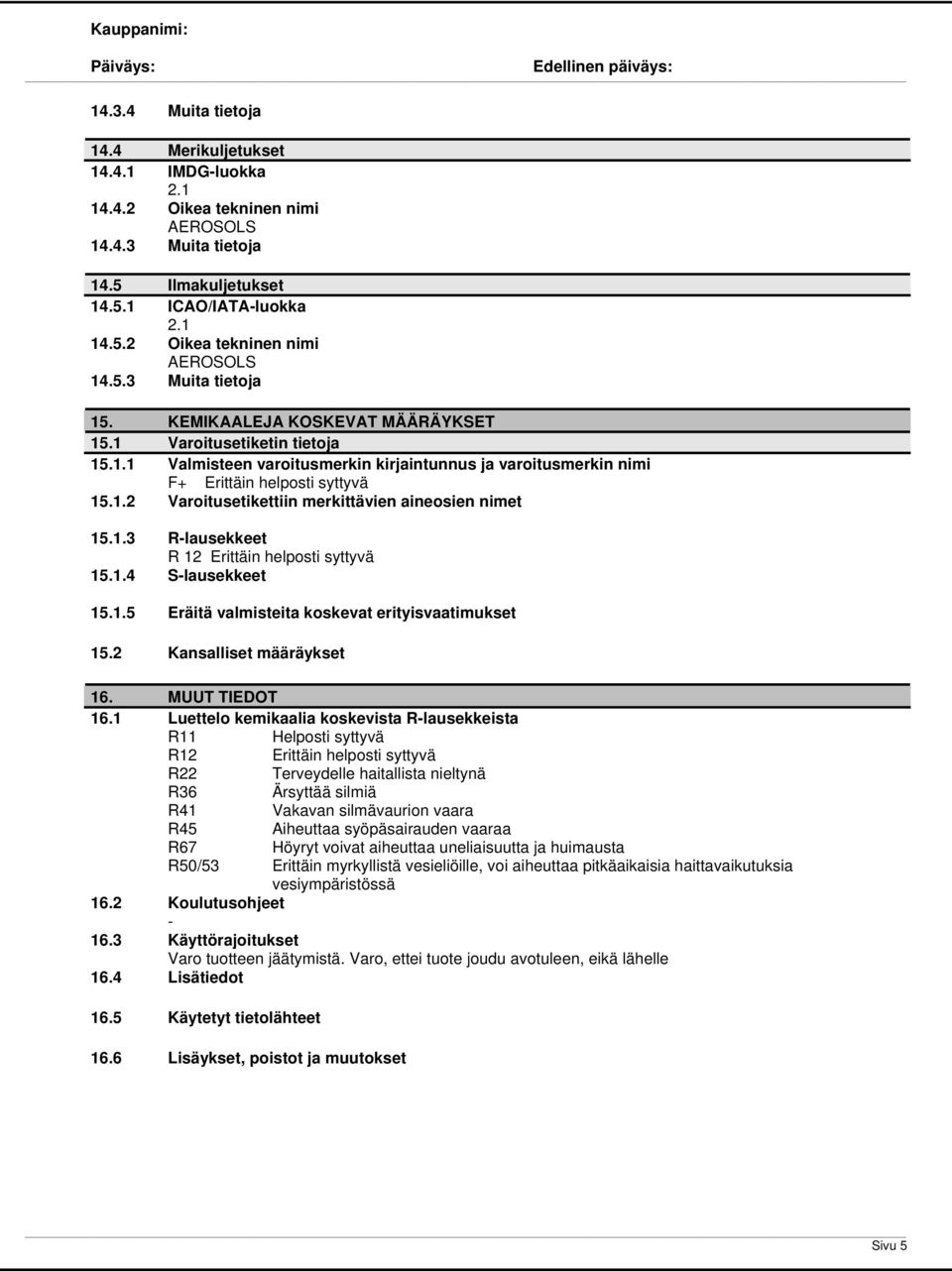 1.3 Rlausekkeet R 12 Erittäin helposti syttyvä 15.1.4 Slausekkeet 15.1.5 Eräitä valmisteita koskevat erityisvaatimukset 15.2 Kansalliset määräykset 16. MUUT TIEDOT 16.