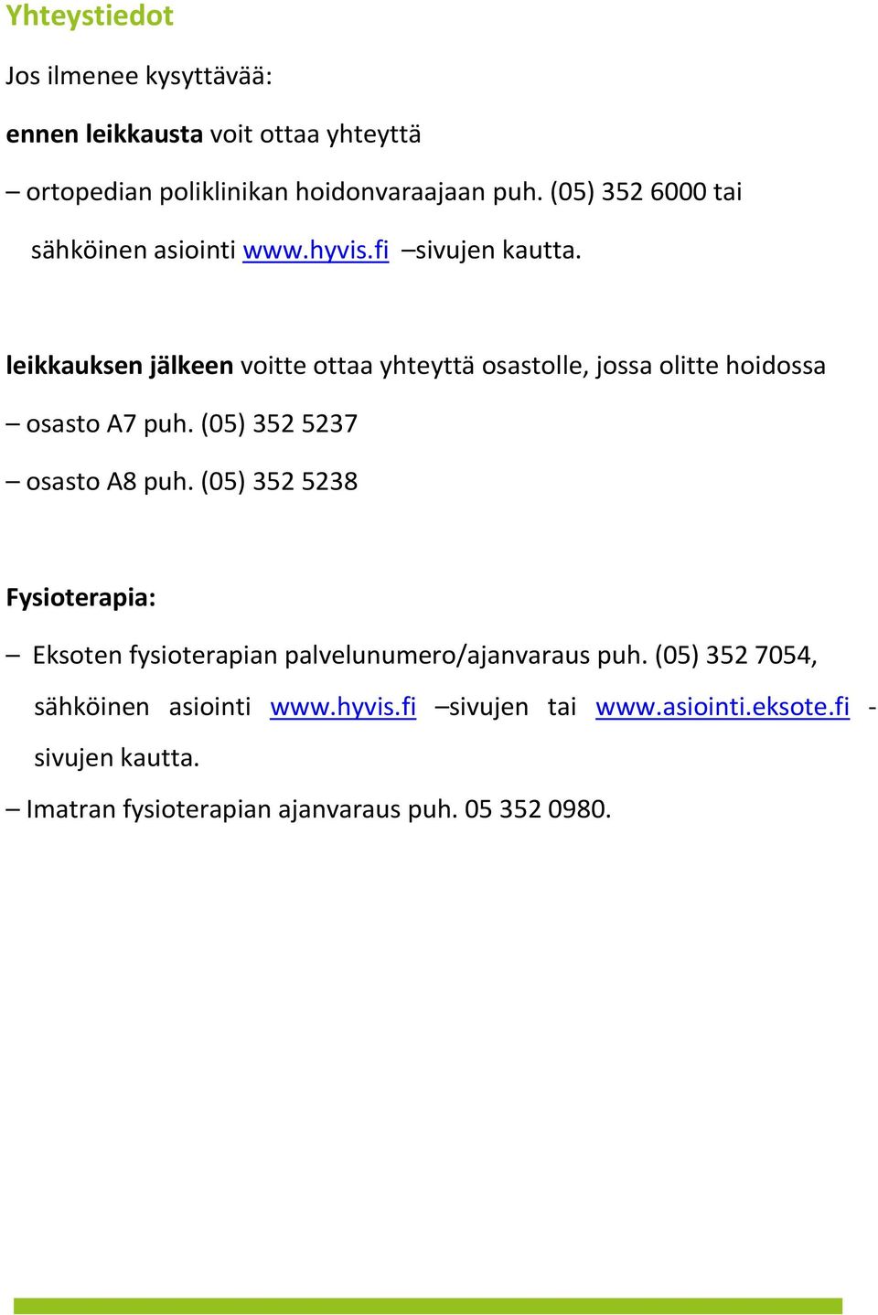 leikkauksen jälkeen voitte ottaa yhteyttä osastolle, jossa olitte hoidossa osasto A7 puh. (05) 352 5237 osasto A8 puh.