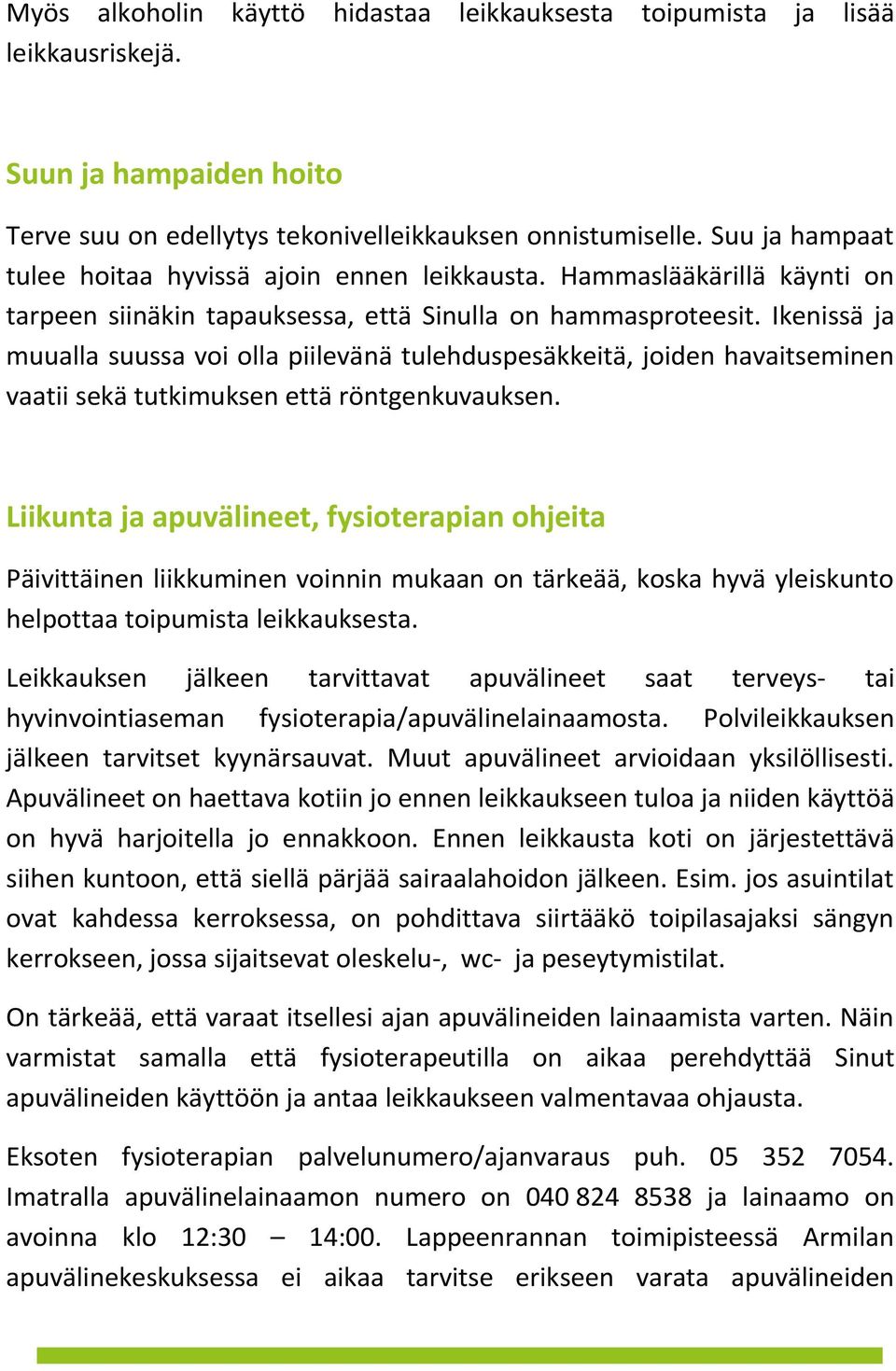 Ikenissä ja muualla suussa voi olla piilevänä tulehduspesäkkeitä, joiden havaitseminen vaatii sekä tutkimuksen että röntgenkuvauksen.