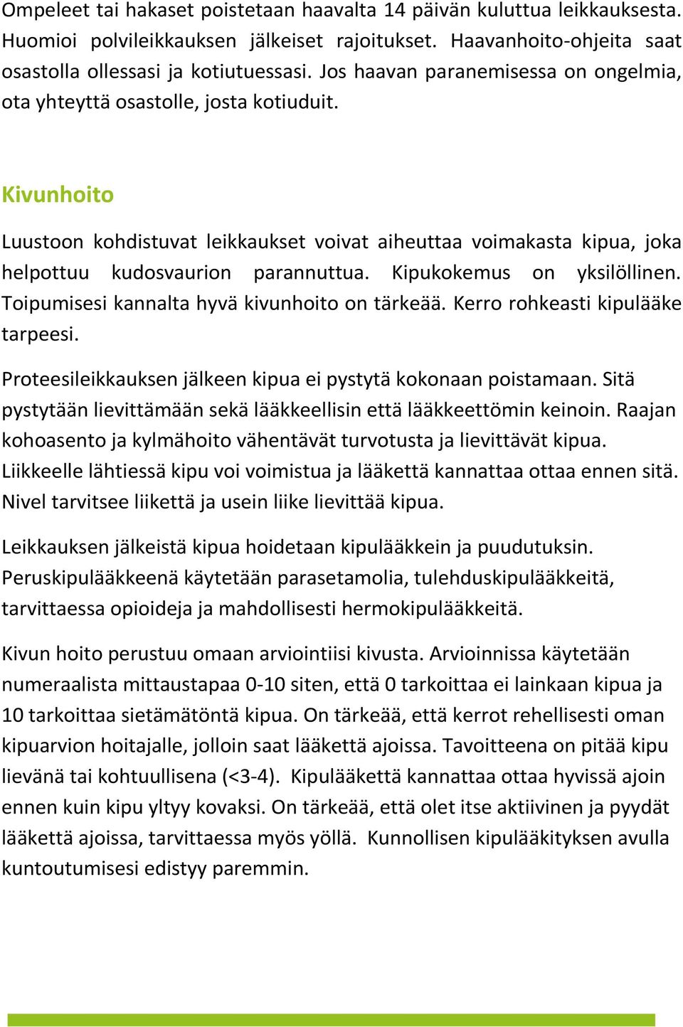 Kipukokemus on yksilöllinen. Toipumisesi kannalta hyvä kivunhoito on tärkeää. Kerro rohkeasti kipulääke tarpeesi. Proteesileikkauksen jälkeen kipua ei pystytä kokonaan poistamaan.