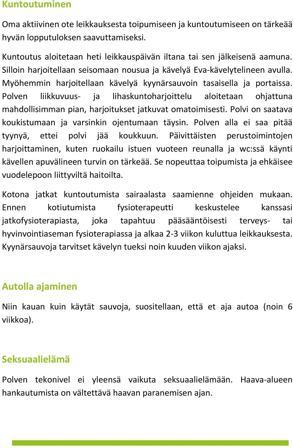 Polven liikkuvuus- ja lihaskuntoharjoittelu aloitetaan ohjattuna mahdollisimman pian, harjoitukset jatkuvat omatoimisesti. Polvi on saatava koukistumaan ja varsinkin ojentumaan täysin.