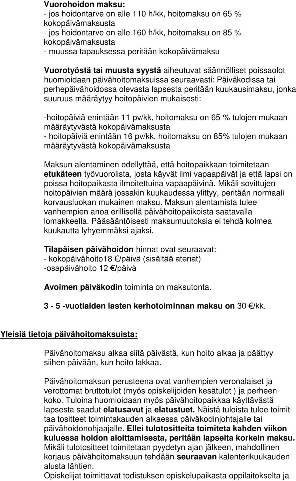 kuukausimaksu, jonka suuruus määräytyy hoitopäivien mukaisesti: -hoitopäiviä enintään 11 pv/kk, hoitomaksu on 65 % tulojen mukaan määräytyvästä kokopäivämaksusta - hoitopäiviä enintään 16 pv/kk,