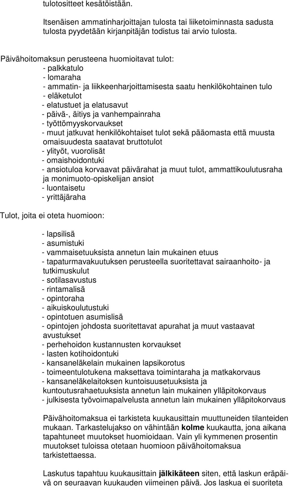 vanhempainraha - työttömyyskorvaukset - muut jatkuvat henkilökohtaiset tulot sekä pääomasta että muusta omaisuudesta saatavat bruttotulot - ylityöt, vuorolisät - omaishoidontuki - ansiotuloa