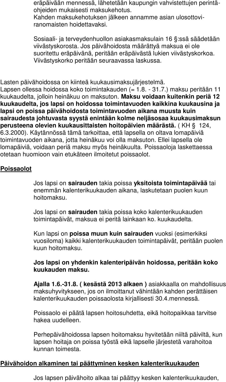 Viivästyskorko peritään seuraavassa laskussa. Lasten päivähoidossa on kiinteä kuukausimaksujärjestelmä. Lapsen ollessa hoidossa koko toimintakauden (= 1.8. - 31.7.