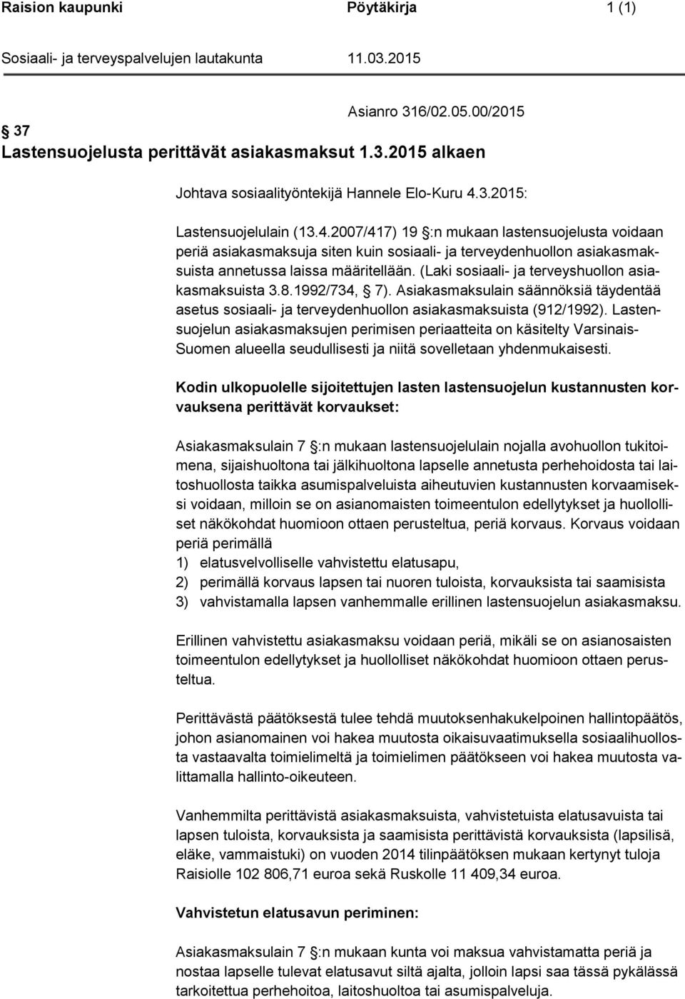 (Laki sosiaali- ja terveyshuollon asiakasmaksuista 3.8.1992/734, 7). Asiakasmaksulain säännöksiä täydentää asetus sosiaali- ja terveydenhuollon asiakasmaksuista (912/1992).