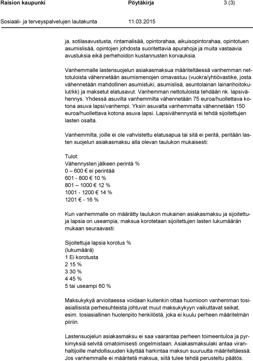 Vanhemmalle lastensuojelun asiakasmaksua määriteltäessä vanhemman nettotuloista vähennetään asumismenojen omavastuu (vuokra/yhtiövastike, josta vähennetään mahdollinen asumistuki, asumislisä,