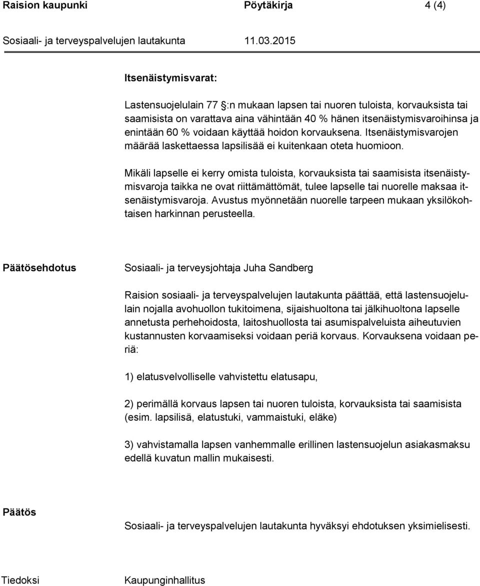 Mikäli lapselle ei kerry omista tuloista, korvauksista tai saamisista itsenäistymisvaroja taikka ne ovat riittämättömät, tulee lapselle tai nuorelle maksaa itsenäistymisvaroja.