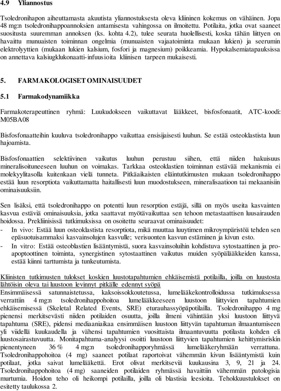 2), tulee seurata huolellisesti, koska tähän liittyen on havaittu munuaisten toiminnan ongelmia (munuaisten vajaatoiminta mukaan lukien) ja seerumin elektrolyyttien (mukaan lukien kalsium, fosfori ja