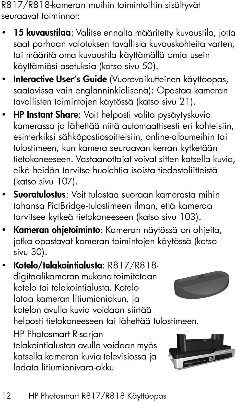 Interactive User s Guide (Vuorovaikutteinen käyttöopas, saatavissa vain englanninkielisenä): Opastaa kameran tavallisten toimintojen käytössä (katso sivu 21).