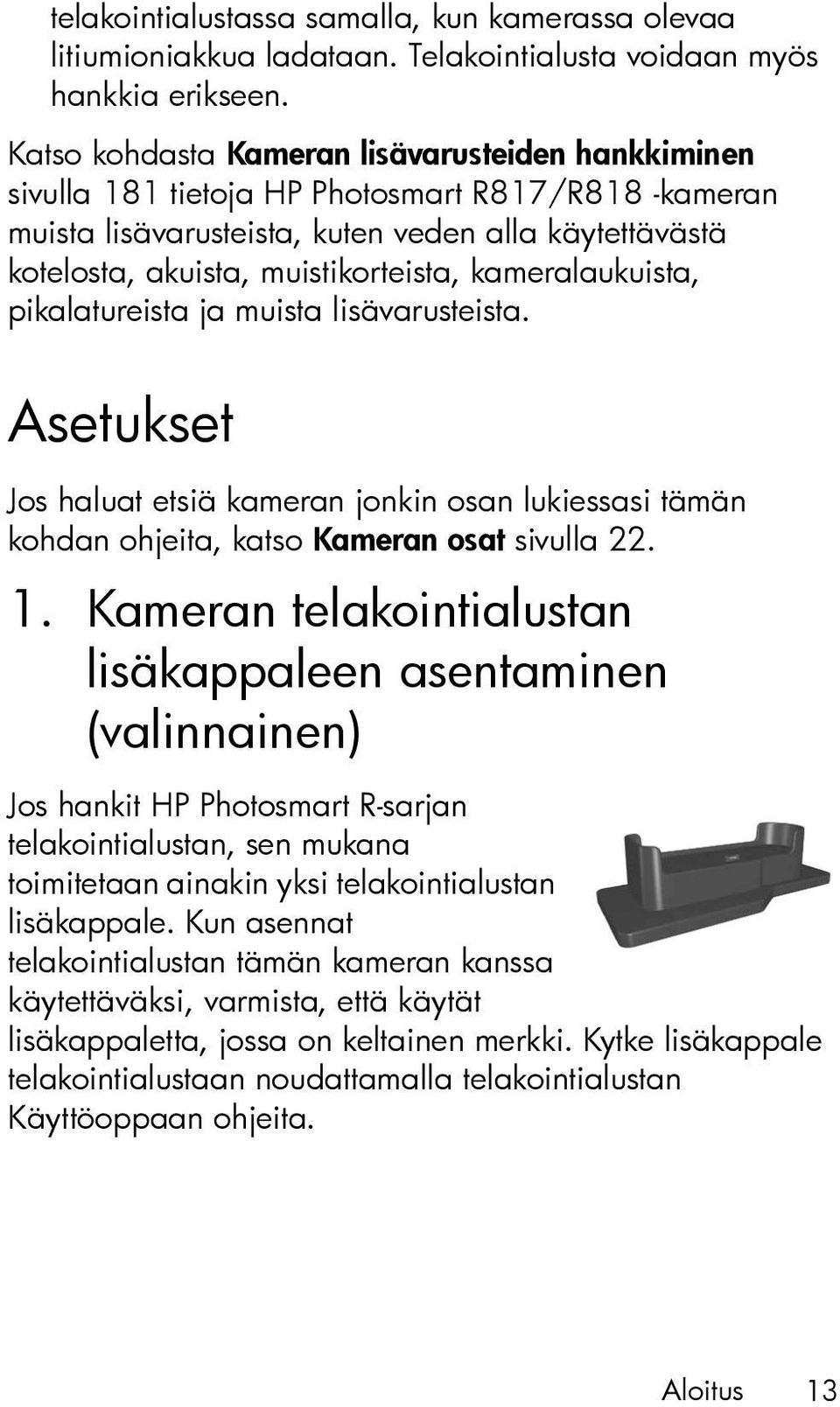 kameralaukuista, pikalatureista ja muista lisävarusteista. Asetukset Jos haluat etsiä kameran jonkin osan lukiessasi tämän kohdan ohjeita, katso Kameran osat sivulla 22. 1.