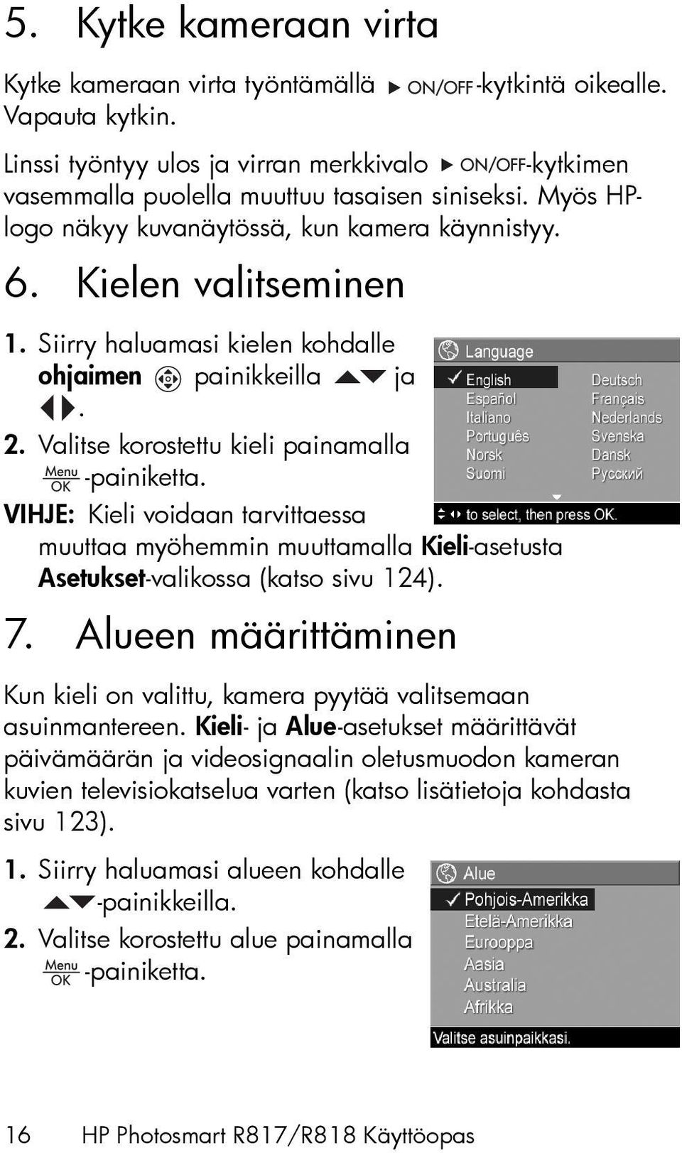 VIHJE: Kieli voidaan tarvittaessa muuttaa myöhemmin muuttamalla Kieli-asetusta Asetukset-valikossa (katso sivu 124). 7.
