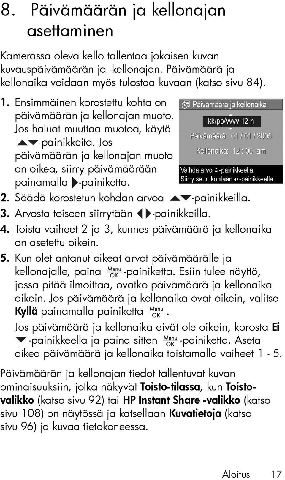 Jos päivämäärän ja kellonajan muoto on oikea, siirry päivämäärään painamalla -painiketta. 2. Säädä korostetun kohdan arvoa -painikkeilla. 3. Arvosta toiseen siirrytään -painikkeilla. 4.