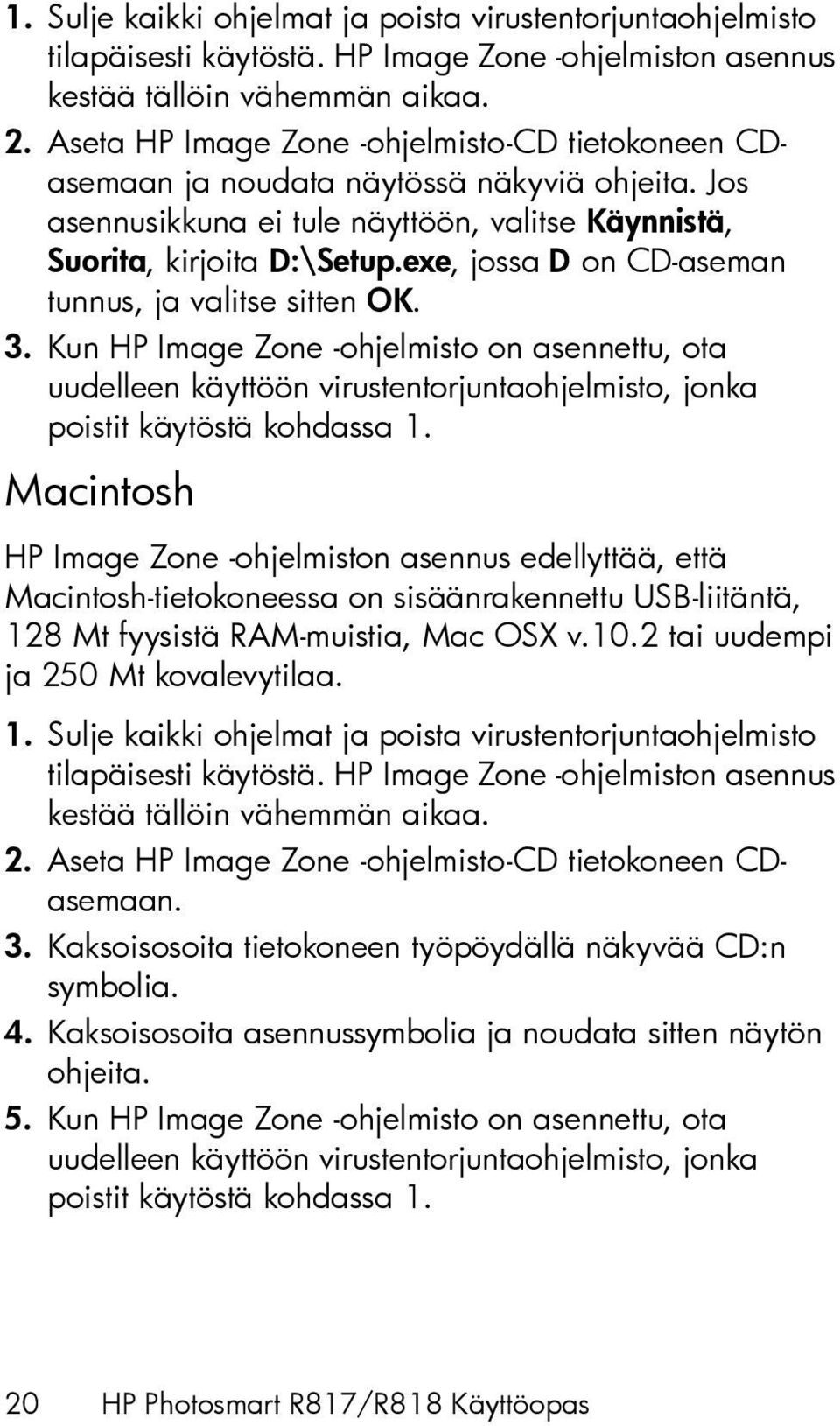 exe, jossa D on CD-aseman tunnus, ja valitse sitten OK. 3. Kun HP Image Zone -ohjelmisto on asennettu, ota uudelleen käyttöön virustentorjuntaohjelmisto, jonka poistit käytöstä kohdassa 1.
