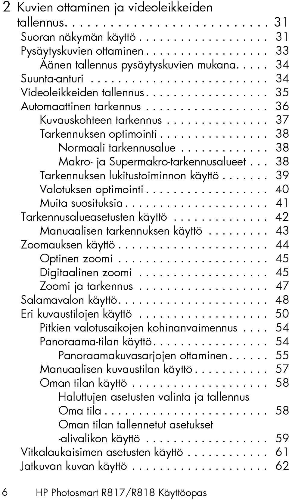 ............... 38 Normaali tarkennusalue............. 38 Makro- ja Supermakro-tarkennusalueet... 38 Tarkennuksen lukitustoiminnon käyttö....... 39 Valotuksen optimointi.................. 40 Muita suosituksia.