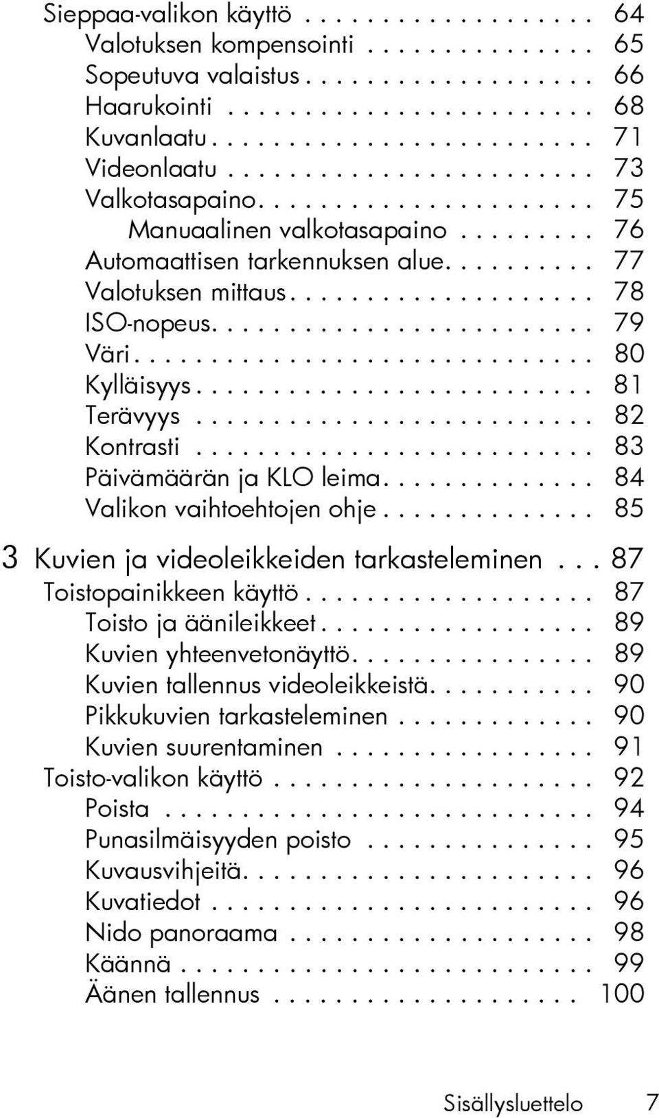 ........................ 79 Väri.............................. 80 Kylläisyys.......................... 81 Terävyys.......................... 82 Kontrasti.......................... 83 Päivämäärän ja KLO leima.