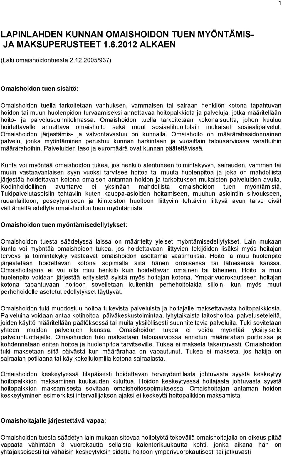 2005/937) Omaishoidon tuen sisältö: Omaishoidon tuella tarkoitetaan vanhuksen, vammaisen tai sairaan henkilön kotona tapahtuvan hoidon tai muun huolenpidon turvaamiseksi annettavaa hoitopalkkiota ja