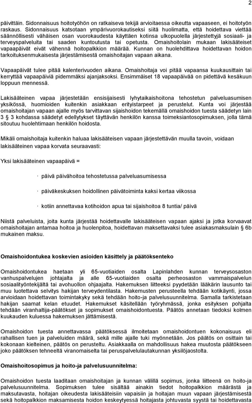 terveyspalveluita tai saaden kuntoutusta tai opetusta. Omaishoitolain mukaan lakisääteiset vapaapäivät eivät vähennä hoitopalkkion määrää.