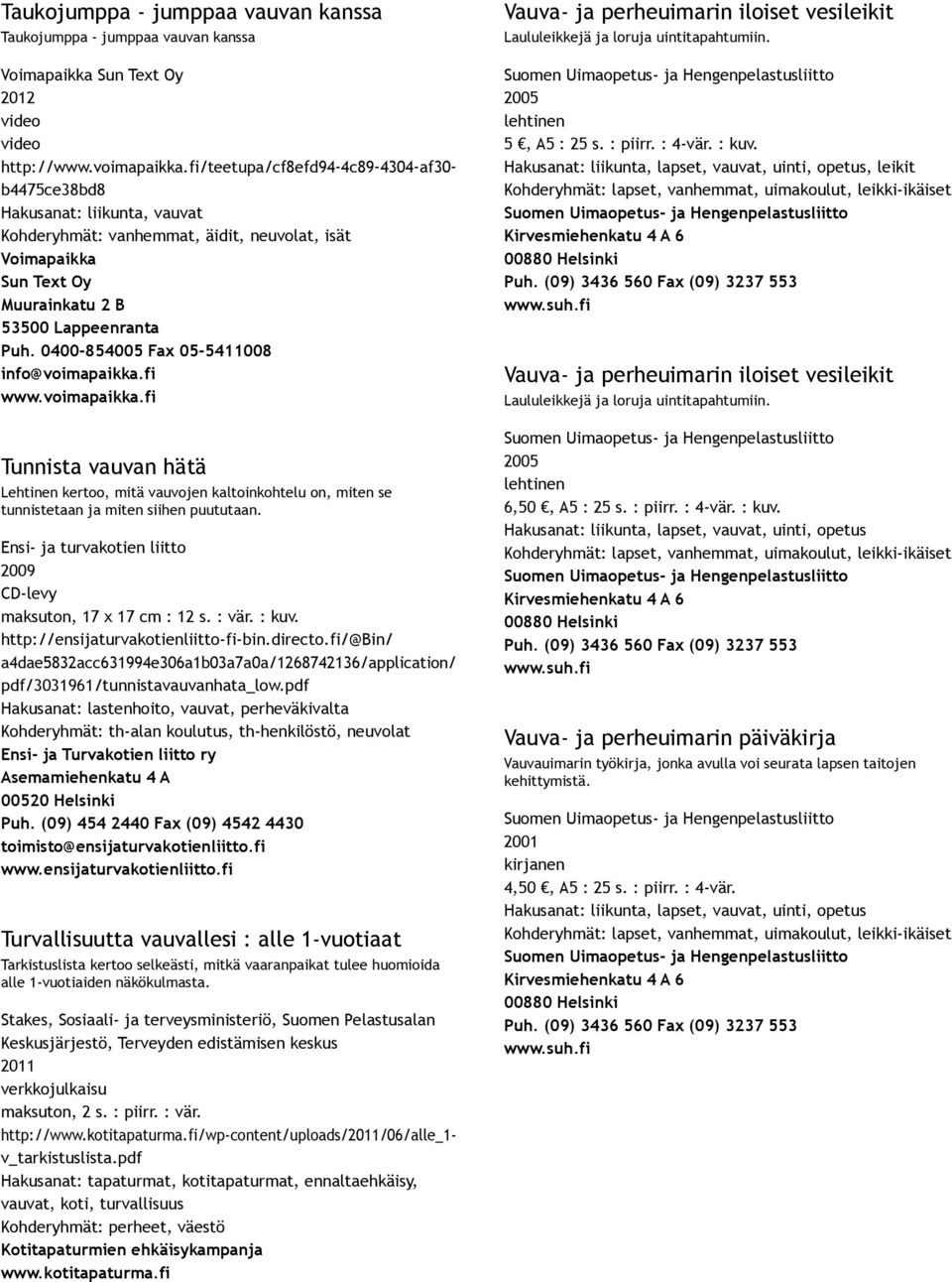 0400 854005 Fax 05 5411008 info@voimapaikka.fi www.voimapaikka.fi Tunnista vauvan hätä Lehtinen kertoo, mitä vauvojen kaltoinkohtelu on, miten se tunnistetaan ja miten siihen puututaan.