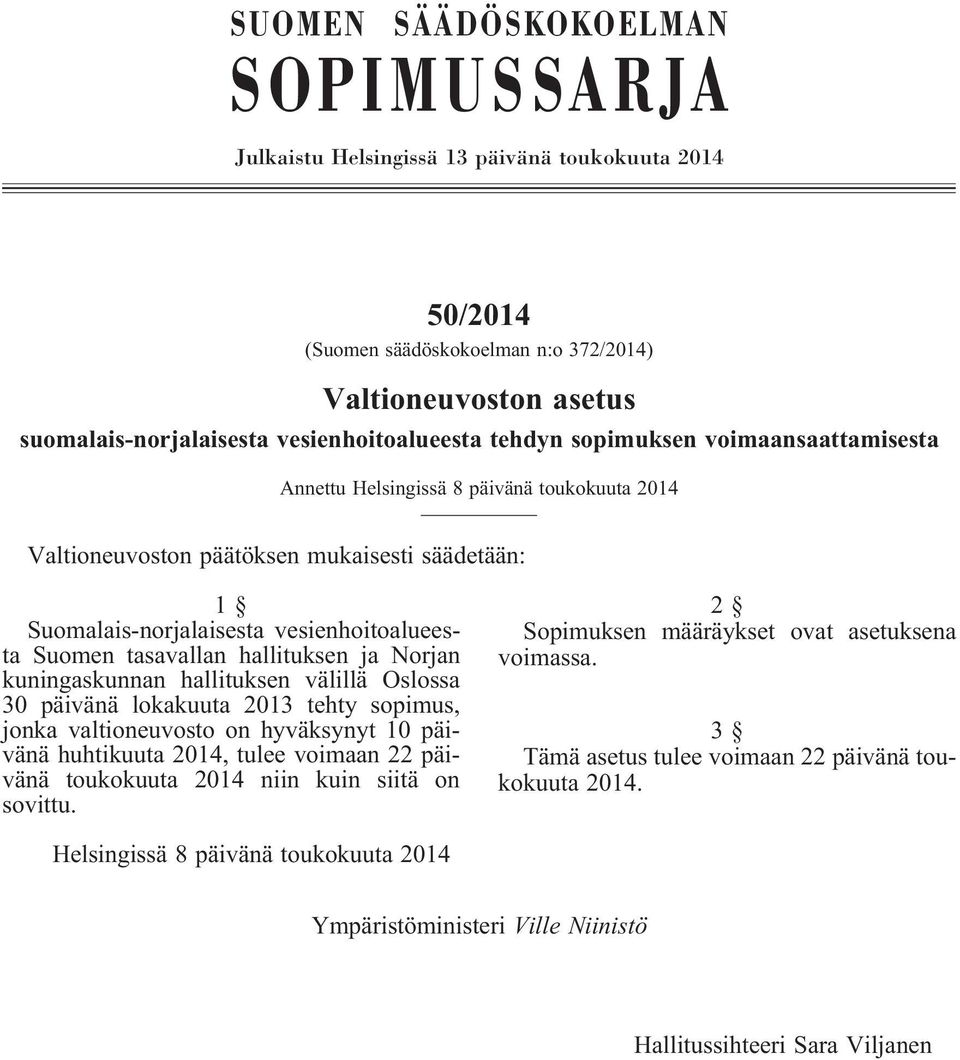 hallituksen ja Norjan kuningaskunnan hallituksen välillä Oslossa 30 päivänä lokakuuta 2013 tehty sopimus, jonka valtioneuvosto on hyväksynyt 10 päivänä huhtikuuta 2014, tulee voimaan 22 päivänä