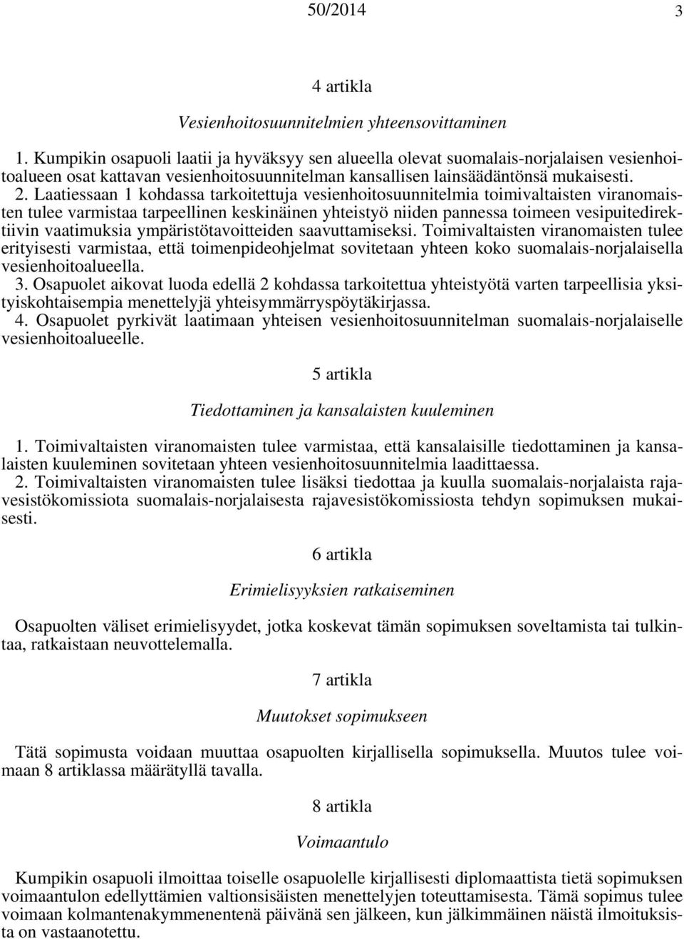 Laatiessaan 1 kohdassa tarkoitettuja vesienhoitosuunnitelmia toimivaltaisten viranomaisten tulee varmistaa tarpeellinen keskinäinen yhteistyö niiden pannessa toimeen vesipuitedirektiivin vaatimuksia