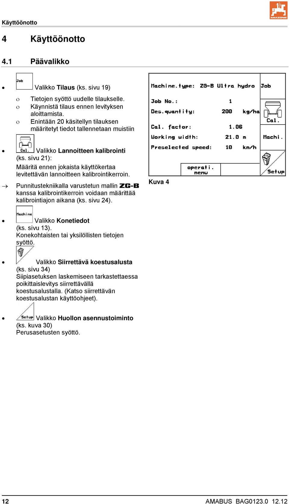 Punnitustekniikalla varustetun mallin ZG-B kanssa kalibrointikerroin voidaan määrittää kalibrointiajon aikana (ks. sivu 24). Kuva 4 Valikko Konetiedot (ks. sivu 13).