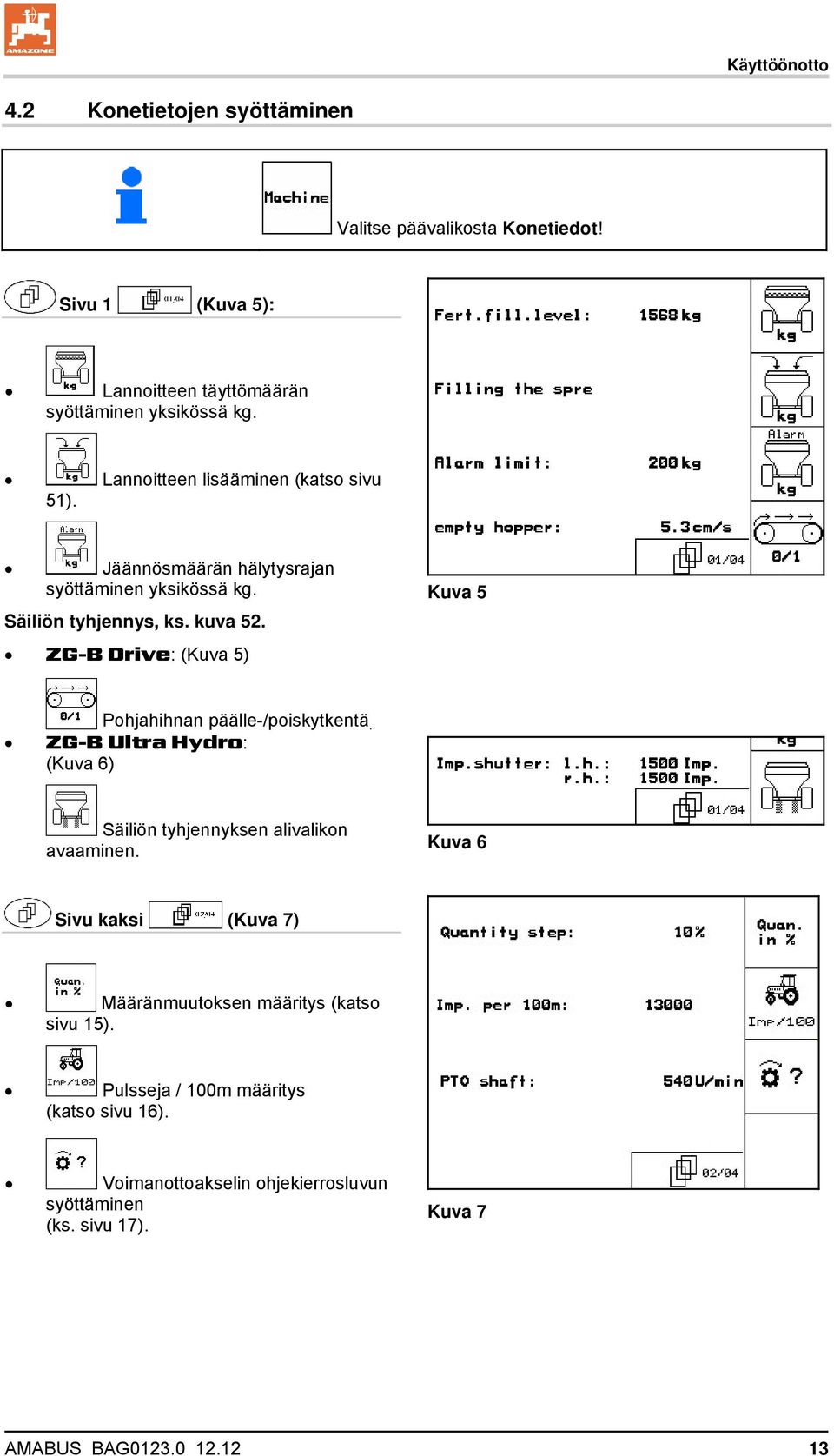 ZG-B Drive: (Kuva 5) Kuva 5 Pohjahihnan päälle-/poiskytkentä. ZG-B Ultra Hydro: (Kuva 6) Säiliön tyhjennyksen alivalikon avaaminen.