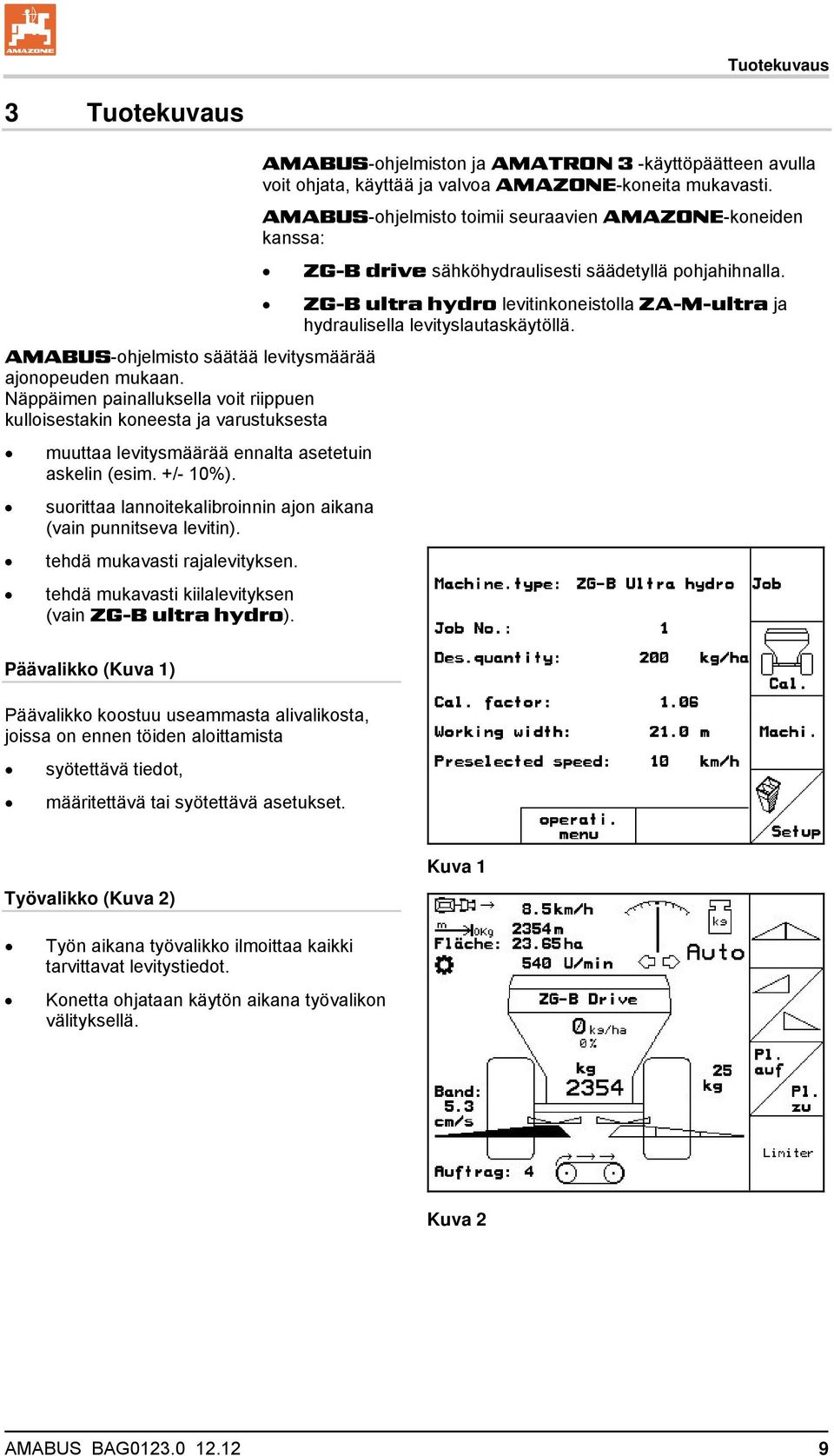 ZG-B ultra hydro levitinkoneistolla ZA-M-ultra ja hydraulisella levityslautaskäytöllä. AMABUS-ohjelmisto säätää levitysmäärää ajonopeuden mukaan.