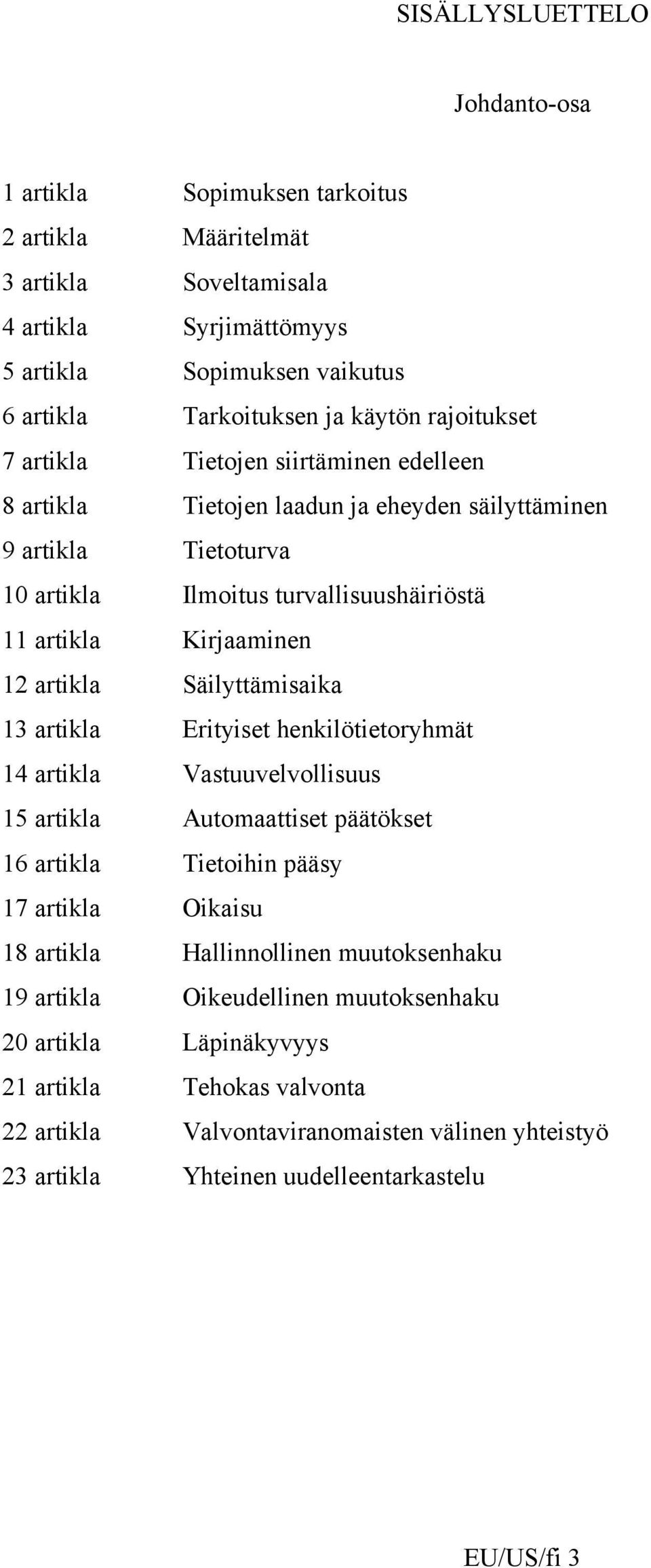 artikla Säilyttämisaika 13 artikla Erityiset henkilötietoryhmät 14 artikla Vastuuvelvollisuus 15 artikla Automaattiset päätökset 16 artikla Tietoihin pääsy 17 artikla Oikaisu 18 artikla