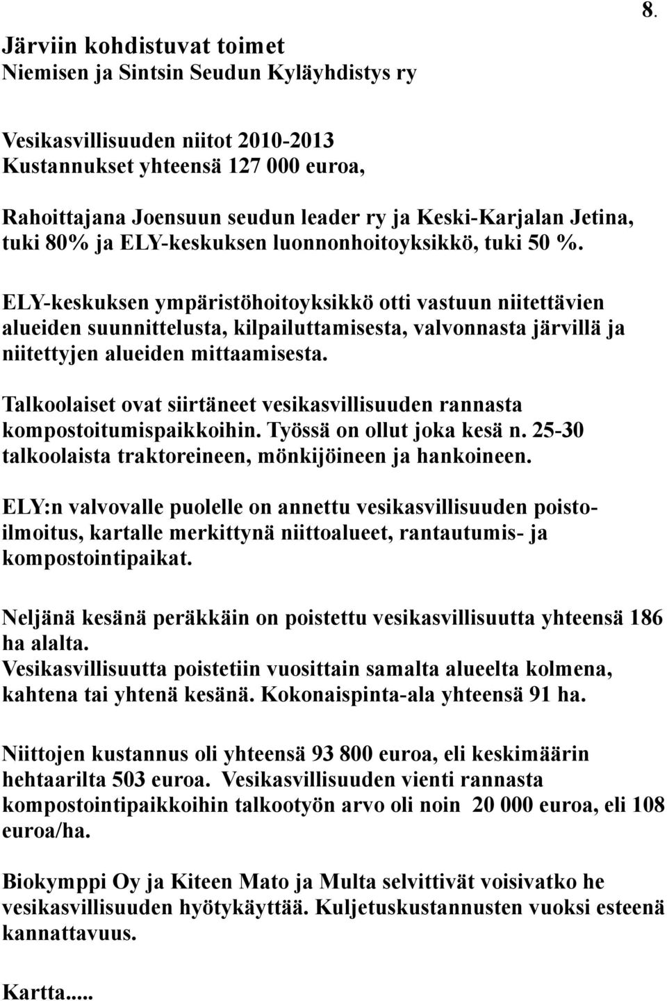 ELY-keskuksen ympäristöhoitoyksikkö otti vastuun niitettävien alueiden suunnittelusta, kilpailuttamisesta, valvonnasta järvillä ja niitettyjen alueiden mittaamisesta.