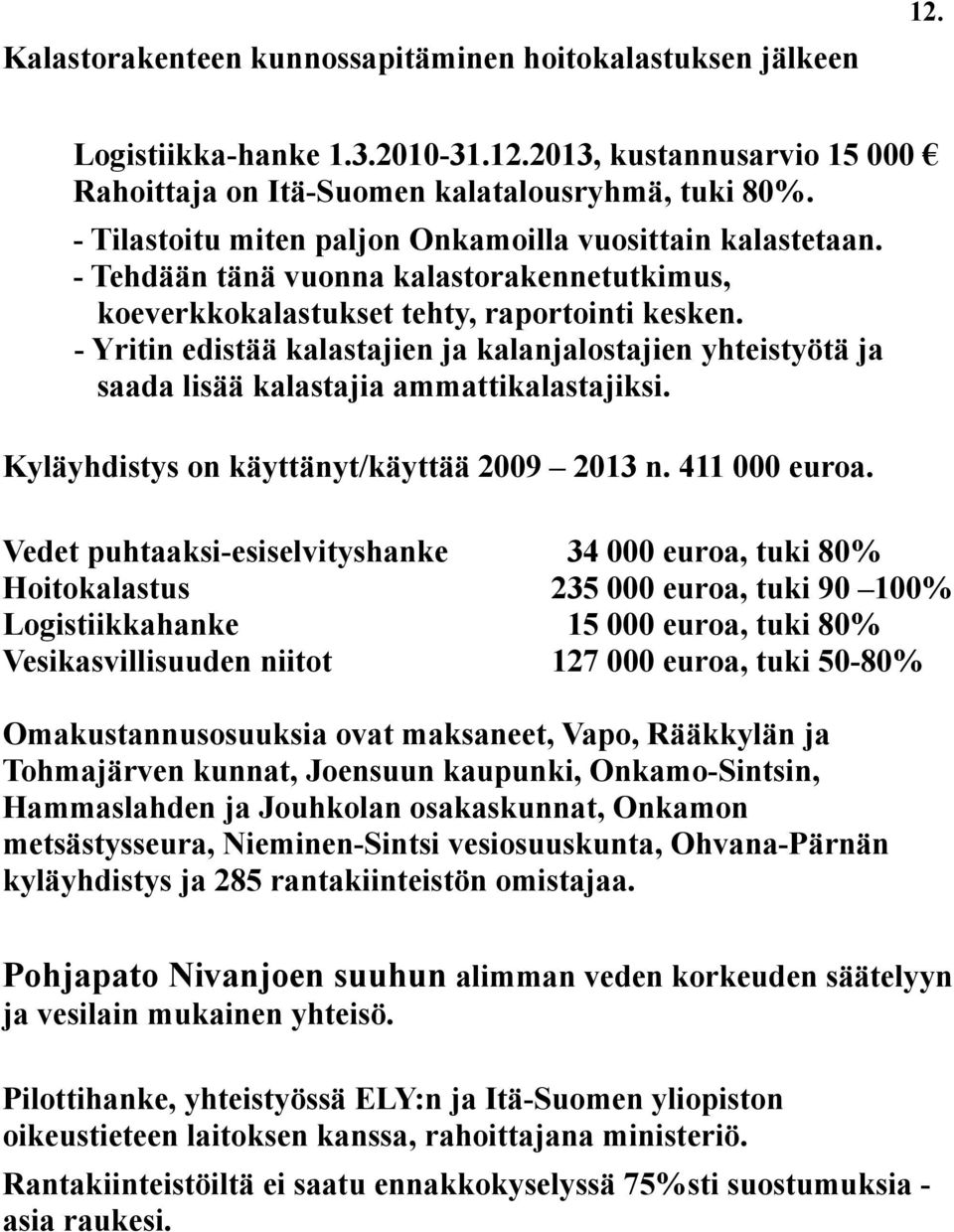 - Yritin edistää kalastajien ja kalanjalostajien yhteistyötä ja saada lisää kalastajia ammattikalastajiksi. Kyläyhdistys on käyttänyt/käyttää 2009 2013 n. 411 000 euroa.