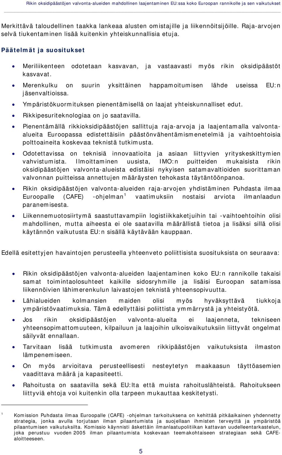 Merenkulku on suurin yksittäinen happamoitumisen lähde useissa EU:n jäsenvaltioissa. Ympäristökuormituksen pienentämisellä on laajat yhteiskunnalliset edut. Rikkipesuriteknologiaa on jo saatavilla.