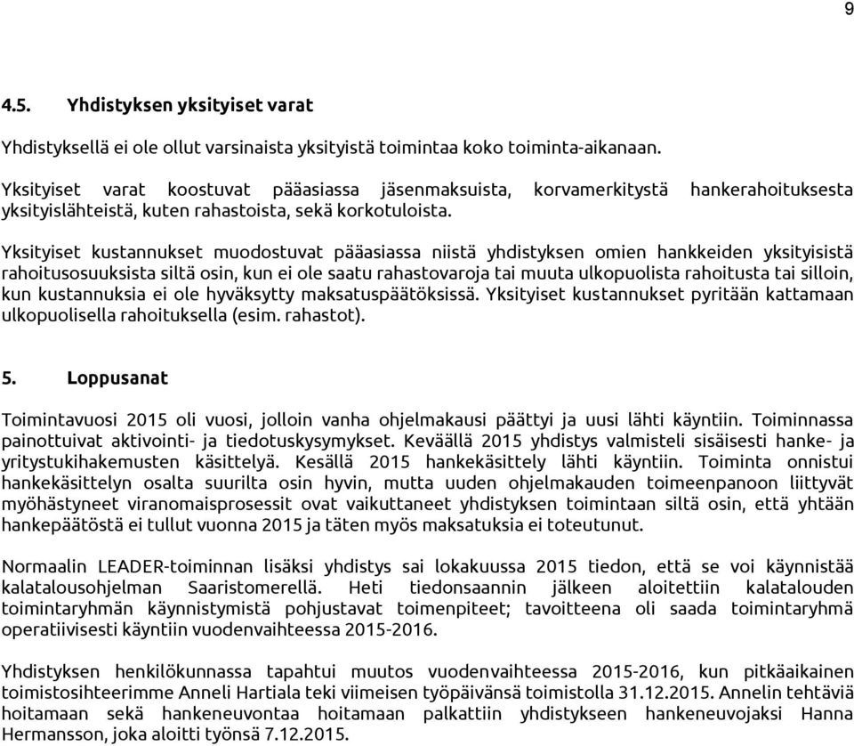 Yksityiset kustannukset muodostuvat pääasiassa niistä yhdistyksen omien hankkeiden yksityisistä rahoitusosuuksista siltä osin, kun ei ole saatu rahastovaroja tai muuta ulkopuolista rahoitusta tai