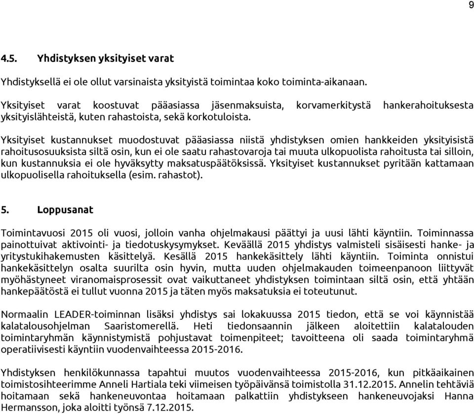 Yksityiset kustannukset muodostuvat pääasiassa niistä yhdistyksen omien hankkeiden yksityisistä rahoitusosuuksista siltä osin, kun ei ole saatu rahastovaroja tai muuta ulkopuolista rahoitusta tai